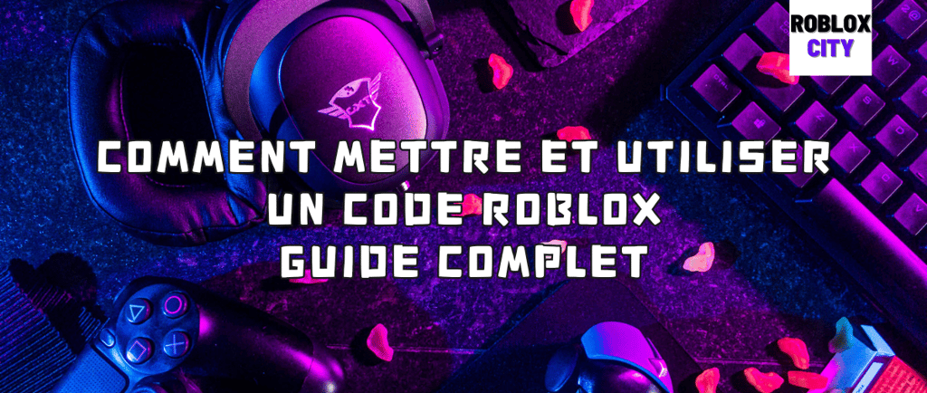 Comment Mettre et Utiliser un Code Roblox Guide Complet