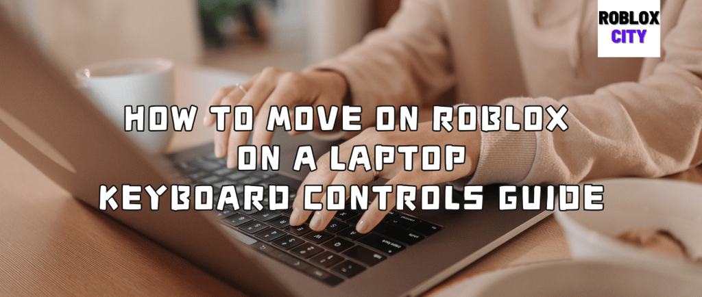 How to Move on Roblox on a Laptop Easy Keyboard Controls Guide