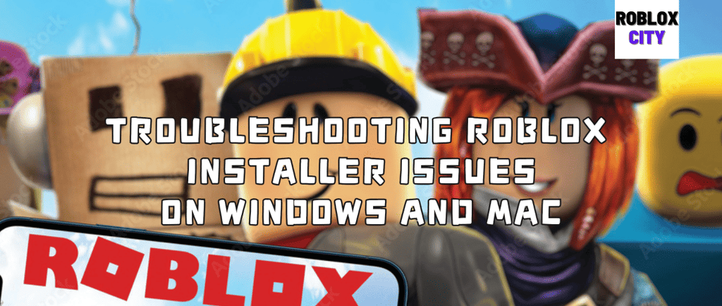 Troubleshooting Roblox Installer Issues on Windows and Mac