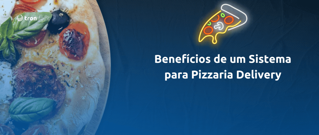Beneficios de ter um sistemapara pizzaria delivery