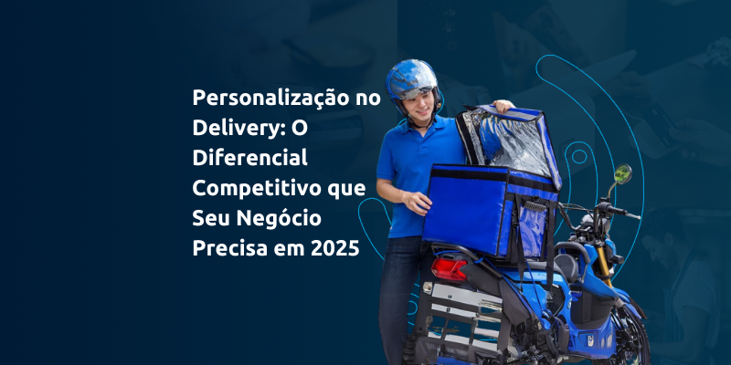 Personalização no Delivery: O Diferencial Competitivo que Seu Negócio Precisa em 2025