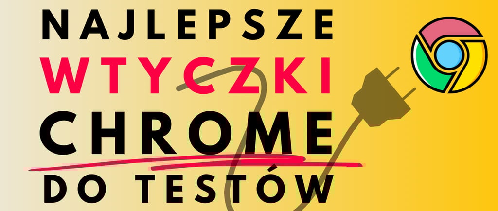 najlepsze wtyczki Chrome do testów