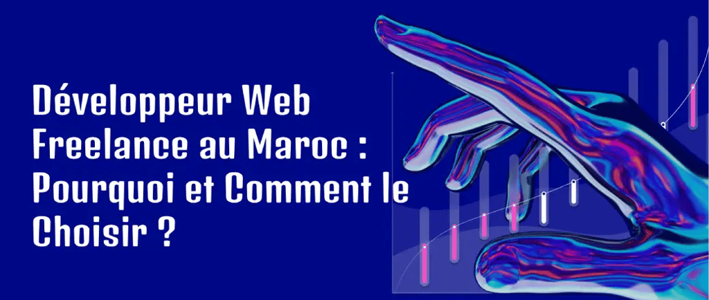 Développeur Web Freelance au Maroc : Pourquoi et Comment le Choisir ?