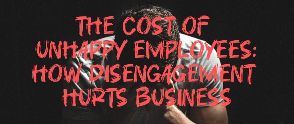 The Cost of Unhappy Employees: How Disengagement Hurts Business