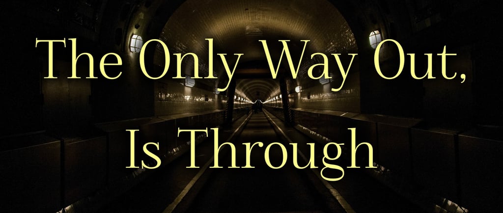 The Only Way Out Is Through