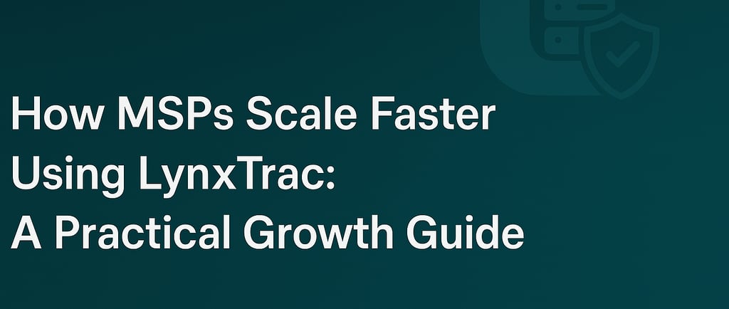 How MSPs Scale Faster Using LynxTrac: A Practical Growth Guide