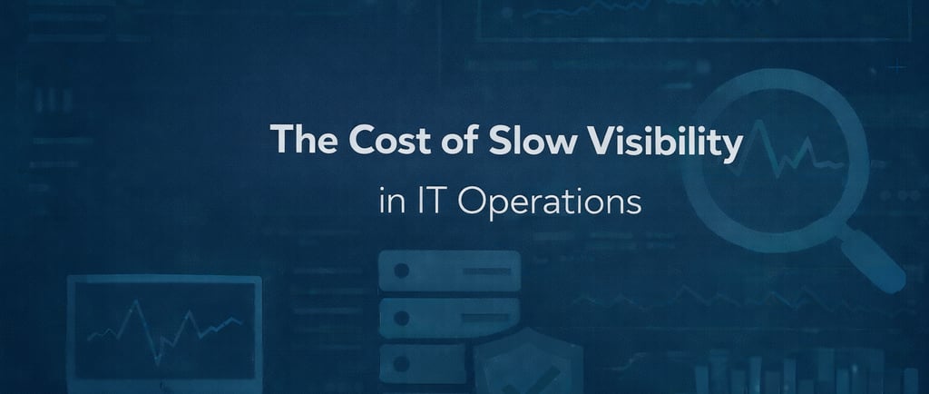 The Cost of Slow Visibility in IT Operations