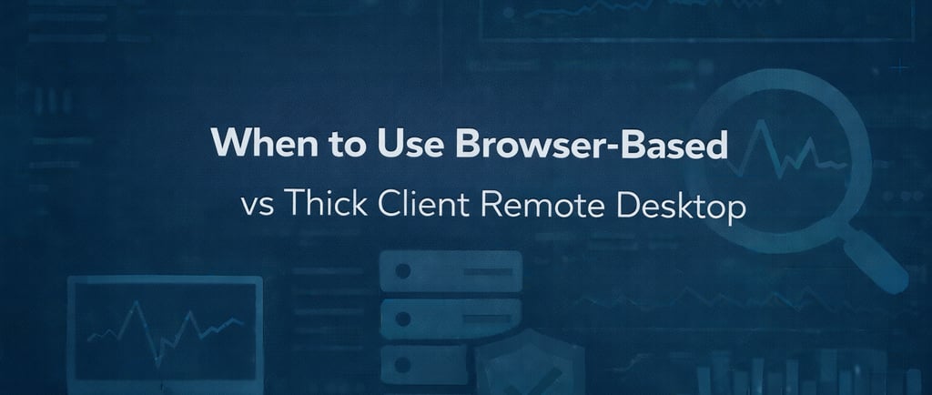 When to Use Browser-Based vs Thick Client Remote Desktop
