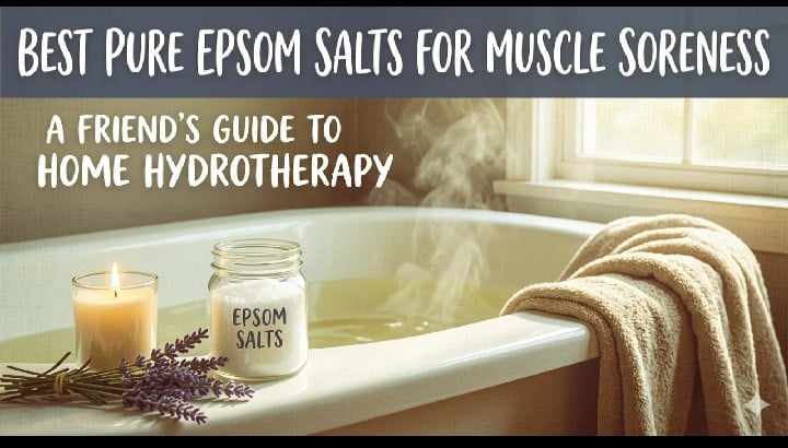 Hydrotherapy at Home: Best Pure Epsom Salts for Muscle Soreness