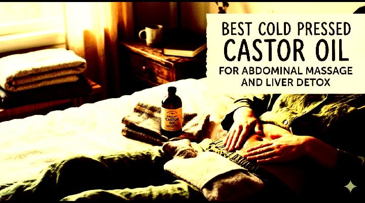 Best Cold Pressed Castor Oil for Abdominal Massage and Liver Detox