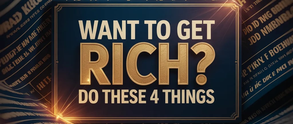 Want To Get Rich? Do These 4 Things.