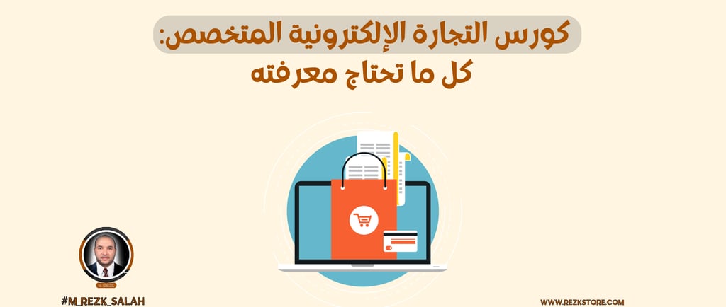 كورس التجارة الإلكترونية المتخصص: كل ما تحتاج معرفته