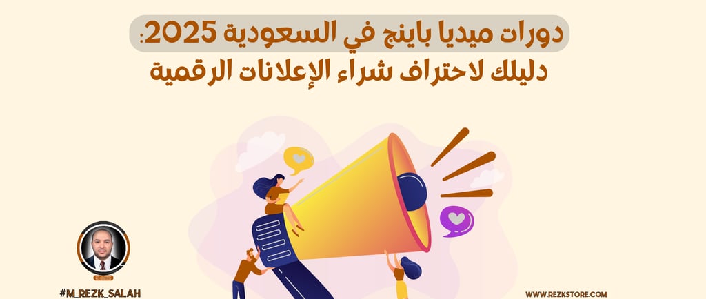 دورات ميديا باينج في السعودية 2025: دليلك لاحتراف شراء الإعلانات الرقمية