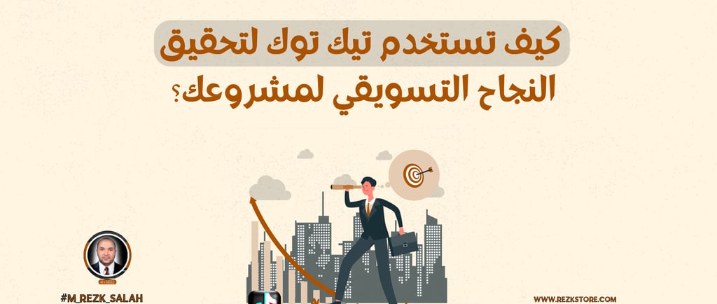 كيف تستخدم تيك توك لتحقيق النجاح التسويقي لمشروعك؟