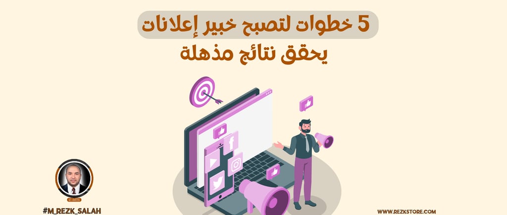 خطوات لتصبح خبير إعلانات يحقق نتائج مذهلة