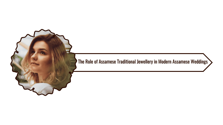 The Role of Assamese Traditional Jewellery in Modern Assamese Weddings