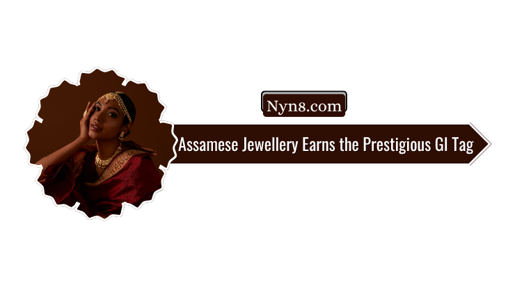 Assamese Jewellery Earns the Prestigious GI Tag