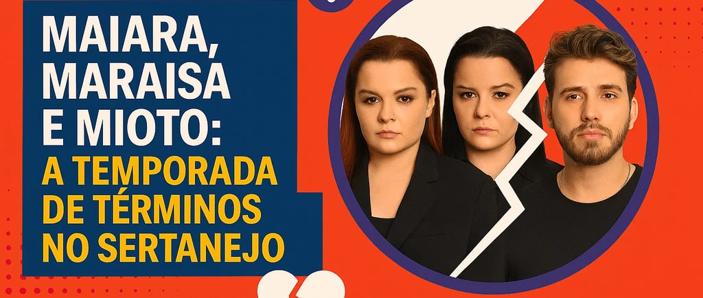 Maiara, Maraisa e Mioto: A Temporada de Términos no Sertanejo