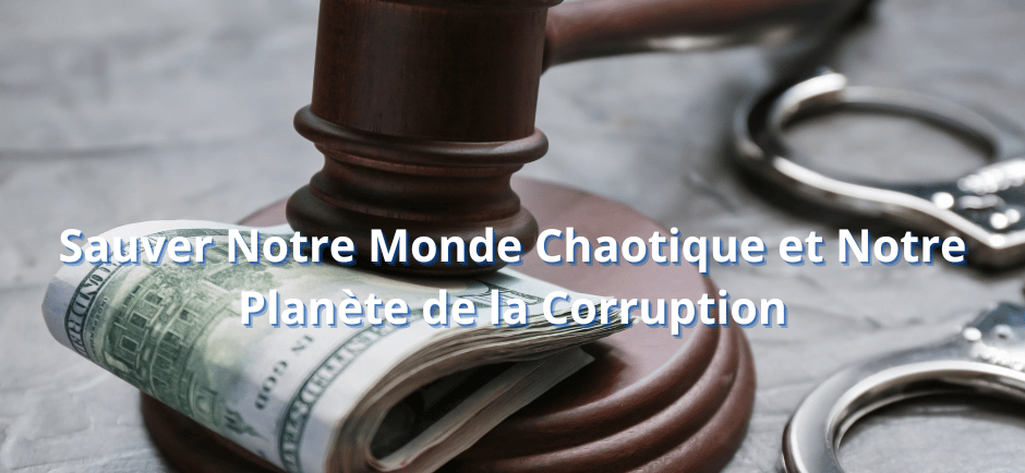 Sauver Notre Monde Chaotique et Notre Planète de la Corruption