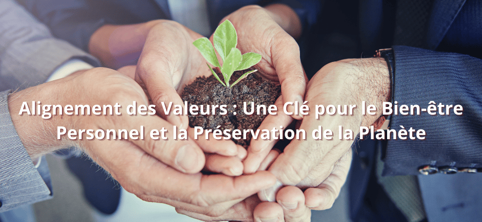 Alignement des Valeurs : Une Clé pour le Bien-être Personnel et la Préservation de la Planète