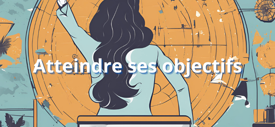 Atteindre ses objectifs, réaliser ses rêves