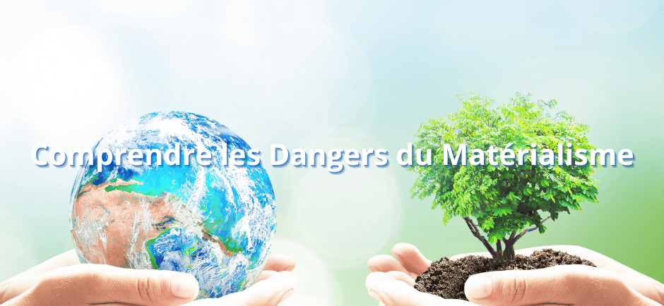 Comprendre les Dangers du Matérialisme