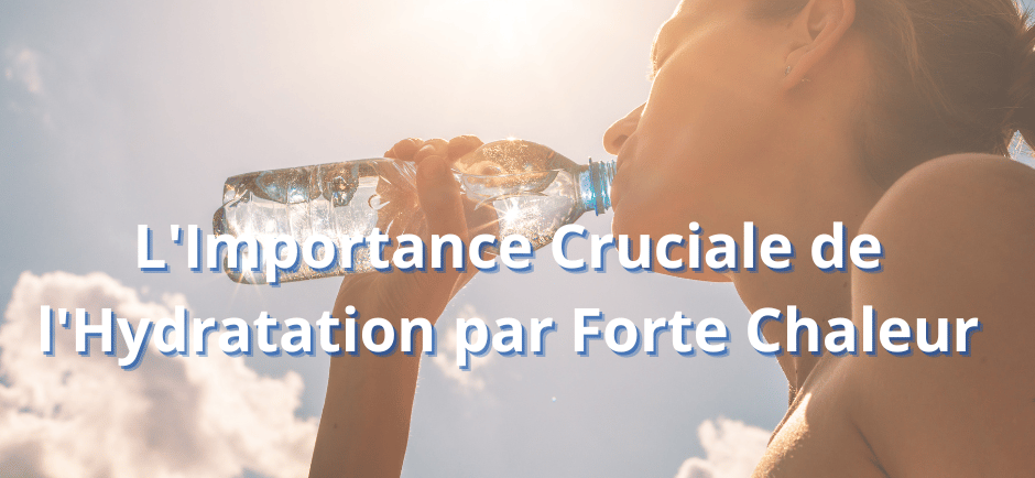 L'Importance Cruciale de l'Hydratation par Forte Chaleur