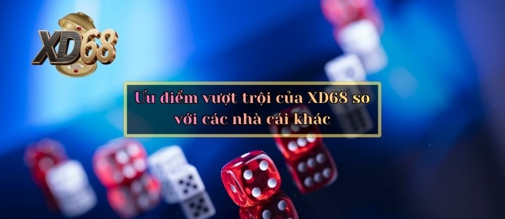 Ưu điểm vượt trội của XD68 so với các nhà cái khác
