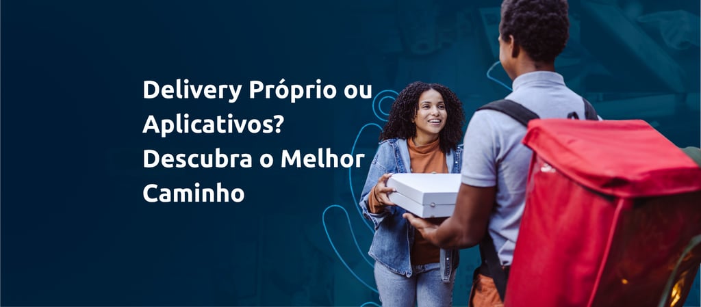Delivery Próprio ou Aplicativos? Descubra o Melhor Caminho