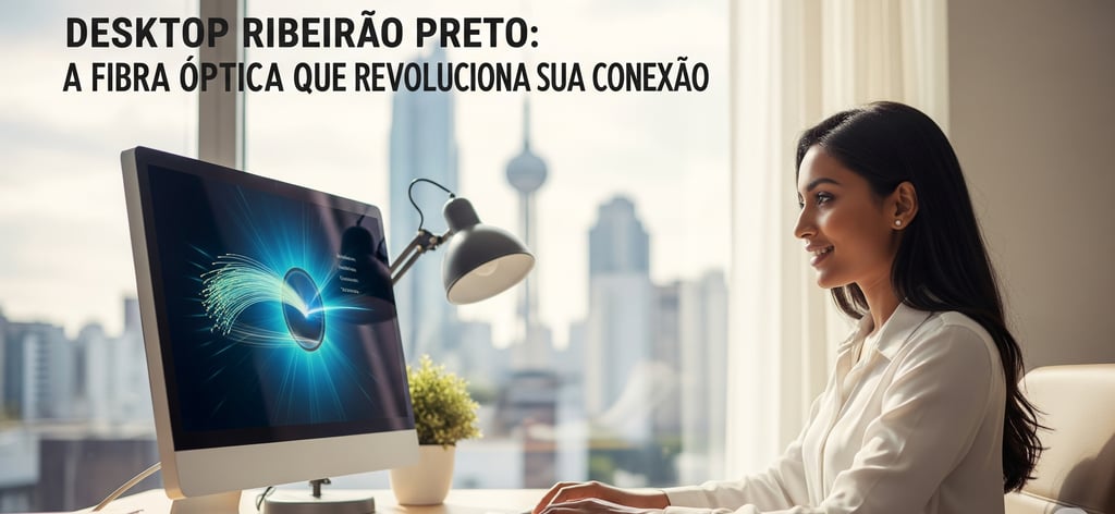 Desktop Ribeirão Preto A Fibra Óptica que Revoluciona sua Conexão
