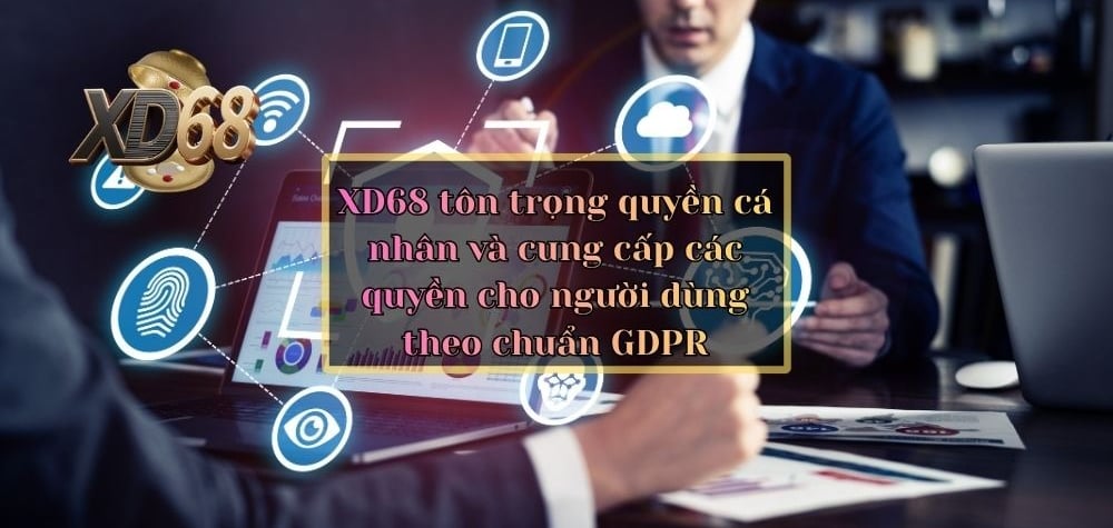 XD68 tôn trọng quyền cá nhân và cung cấp các quyền cho người dùng theo chuẩn GDPR