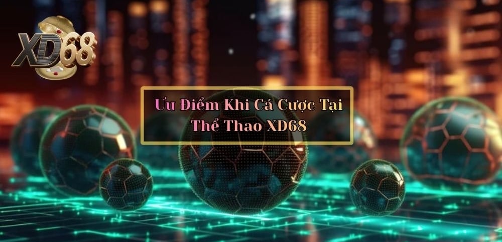 Ưu Điểm Khi Cá Cược Tại Thể Thao XD68