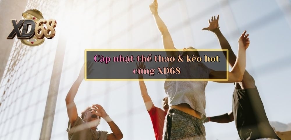 Cập nhật thể thao & kèo hot cùng XD68