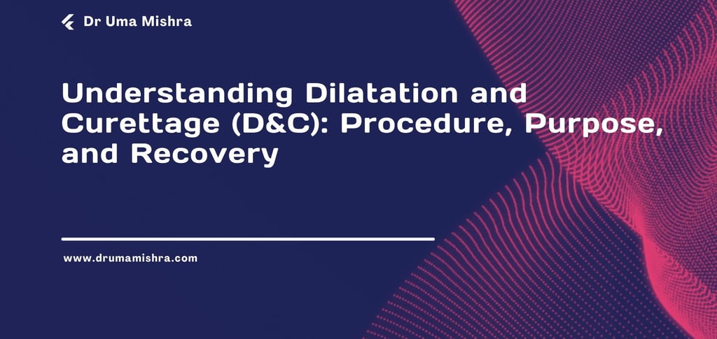 Understanding Dilatation and Curettage (D&C): Procedure, Purpose, and Recovery