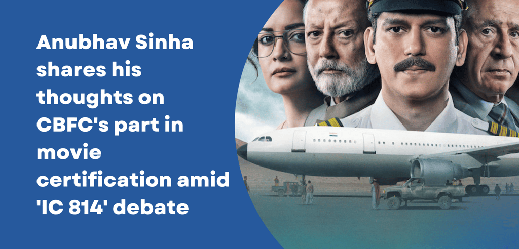 Anubhav Sinha CBFC"s certification IC 814