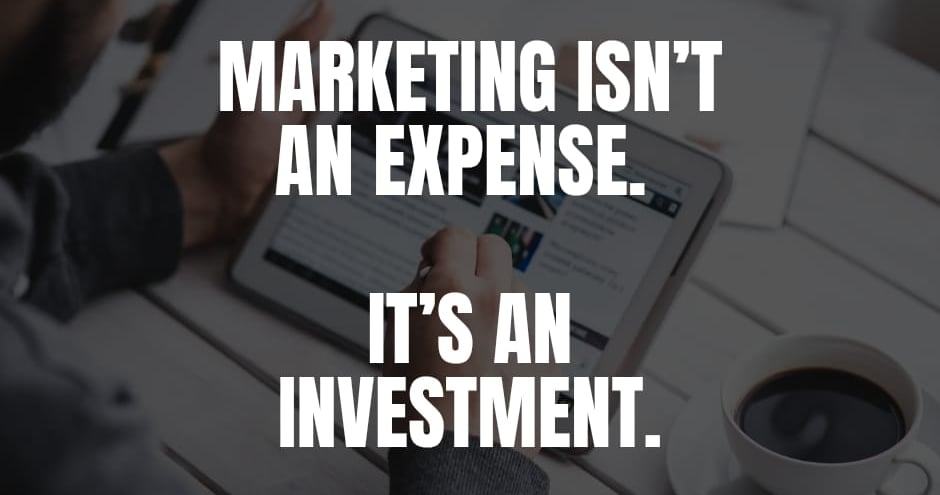 Marketing image saying "Marketing is not an expense. It is an investment.