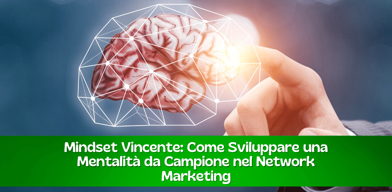 Mindset vincente: Come sviluppare una mentalità da campione nel network marketing