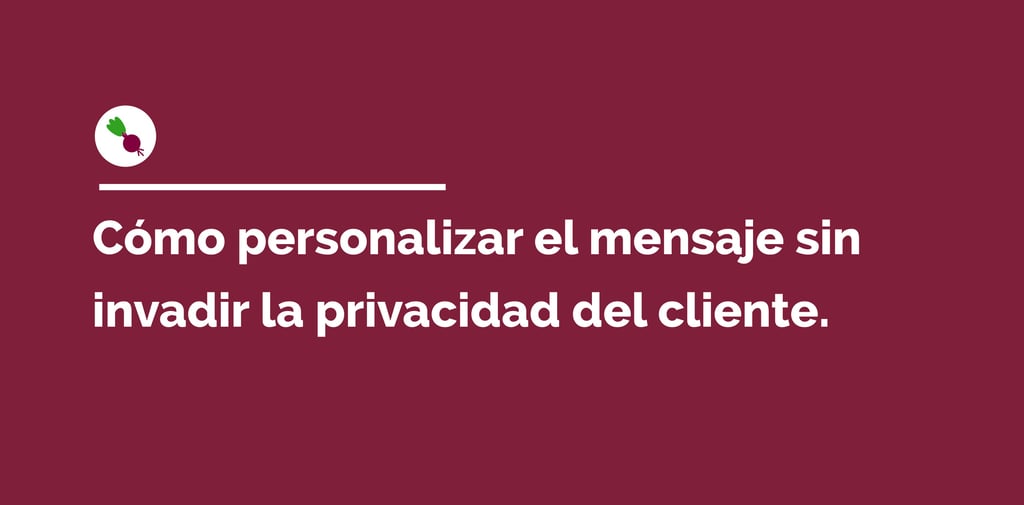 Consejos de marketing sobre cómo personalizar mensajes sin invadir la privacidad del cliente.