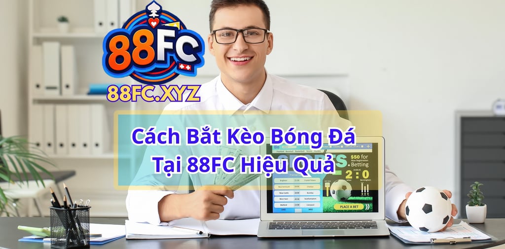 Cách Bắt Kèo Bóng Đá 88FC Hiệu Quả – Bí Quyết Cá Cược Thể Thao Từ Cao Thủ