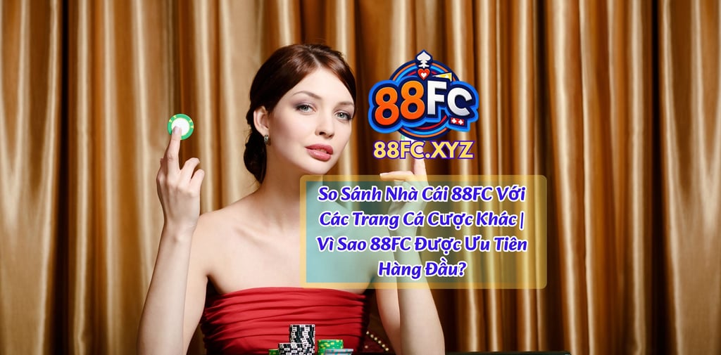 So Sánh Nhà Cái 88FC Với Các Trang Cá Cược Khác | Vì Sao 88FC Được Ưu Tiên Hàng Đầu?