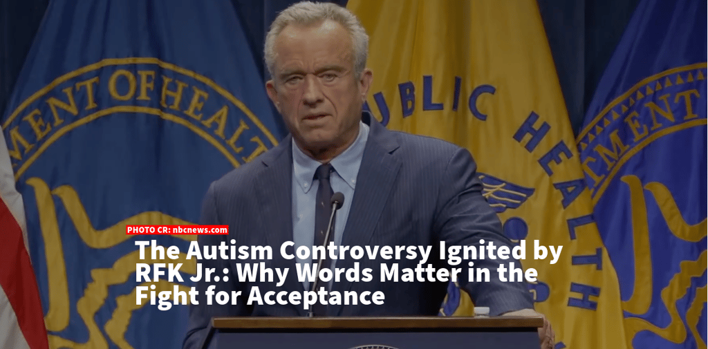 The Autism Controversy Ignited by RFK Jr.: Why Words Matter in the Fight for Acceptance