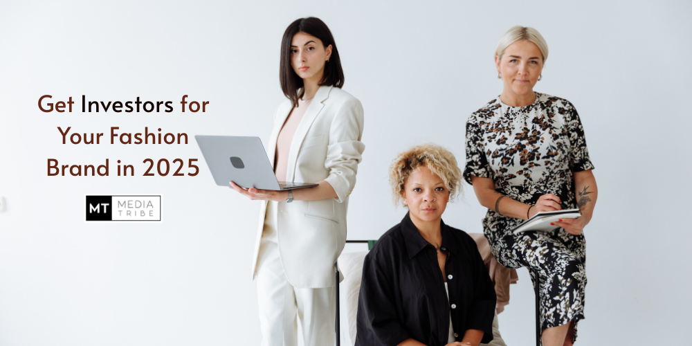 Get Investors for Your Fashion Brand in 2025 with Media Tribe's Help