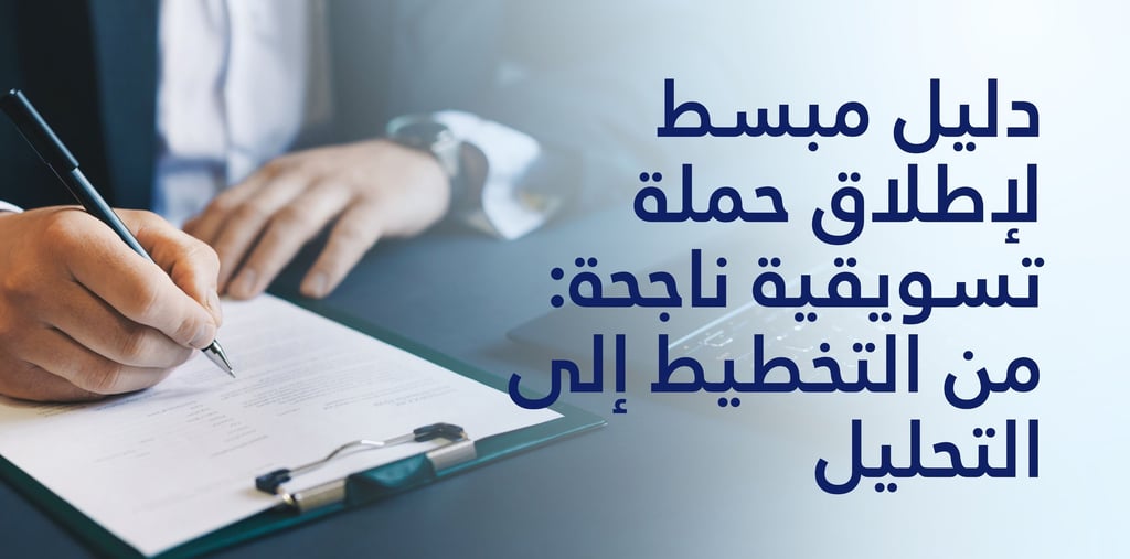 دليل مبسط لإطلاق حملة تسويقية ناجحة: من التخطيط إلى التحليل