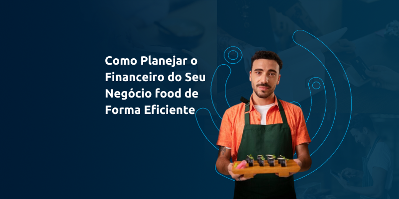 Como Planejar o Financeiro do Seu Negócio food de Forma Eficiente