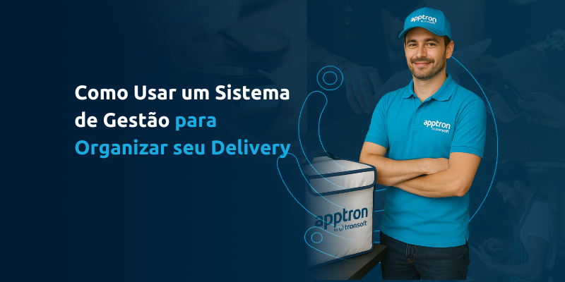 Como Usar um Sistema de Gestão para Organizar seu Delivery