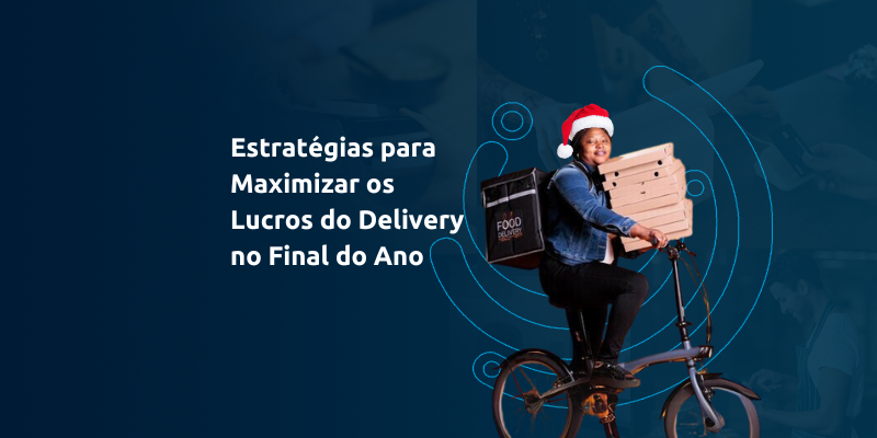 Estratégias para Maximizar os Lucros do Delivery no Final do Ano