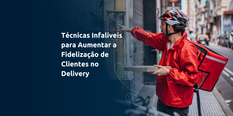 tecnicas infaliveis para aumentar a fidelização de clientes no delivery