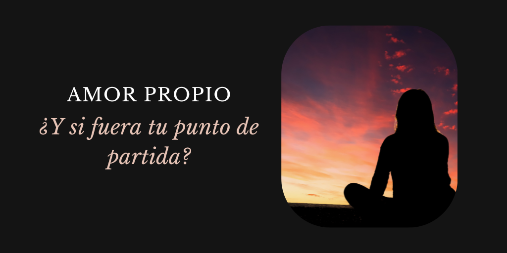 BLOG SOBRE ¿Y si el amor propio fuera tu punto de partida?