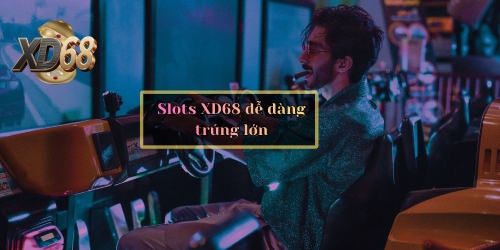 slots xd68 dễ dàng trúng lớn