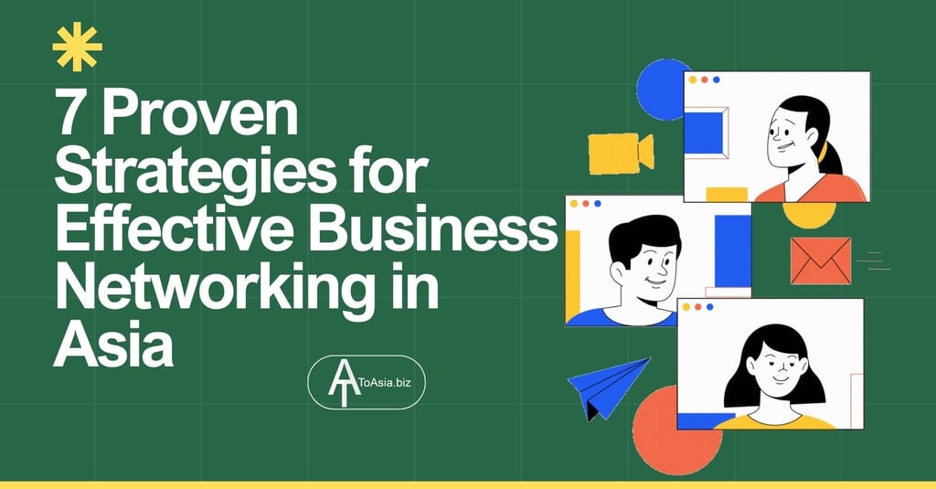 7 Proven Strategies for Effective Business Networking in Asia | ToAsia.biz